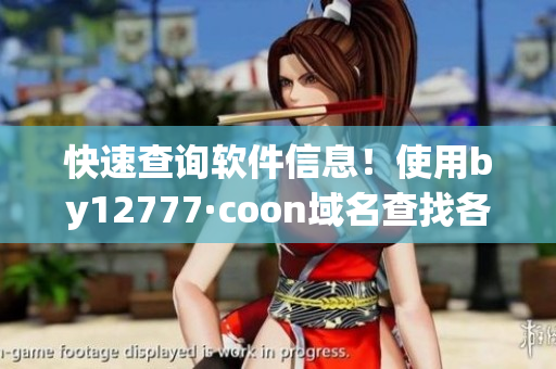 快速查詢(xún)軟件信息！使用by12777·coon域名查找各類(lèi)軟件的詳細(xì)資料