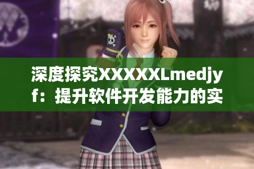 深度探究XXXXXLmedjyf：提升軟件開發(fā)能力的實(shí)用技巧