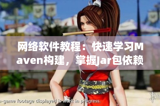 網(wǎng)絡(luò)軟件教程：快速學(xué)習(xí)Maven構(gòu)建，掌握J(rèn)ar包依賴管理技巧