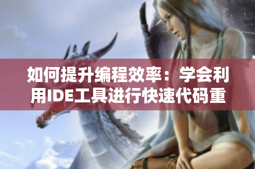 如何提升編程效率：學(xué)會利用IDE工具進行快速代碼重構(gòu)