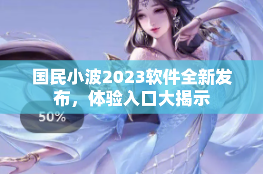 國(guó)民小波2023軟件全新發(fā)布，體驗(yàn)入口大揭示