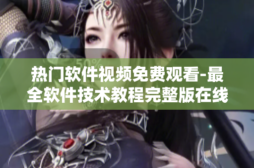 熱門軟件視頻免費(fèi)觀看-最全軟件技術(shù)教程完整版在線播放