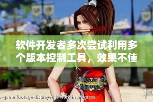 軟件開發(fā)者多次嘗試利用多個版本控制工具，效果不佳