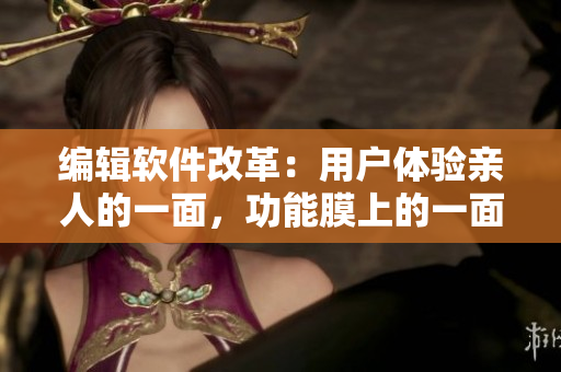 編輯軟件改革：用戶體驗親人的一面，功能膜上的一面