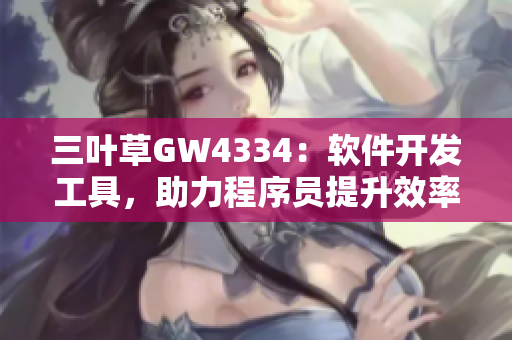 三葉草GW4334：軟件開發(fā)工具，助力程序員提升效率