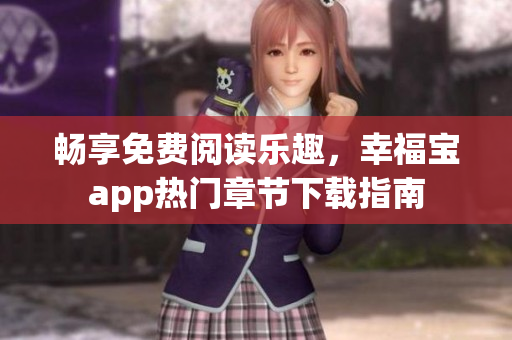 暢享免費(fèi)閱讀樂(lè)趣，幸福寶app熱門(mén)章節(jié)下載指南