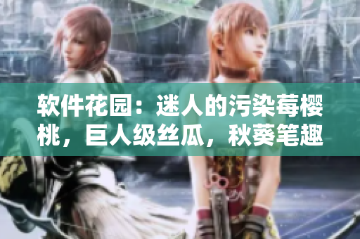 軟件花園：迷人的污染莓櫻桃，巨人級絲瓜，秋葵筆趣閣