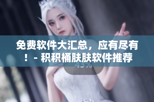 免費軟件大匯總，應有盡有！- 積積桶膚膚軟件推薦