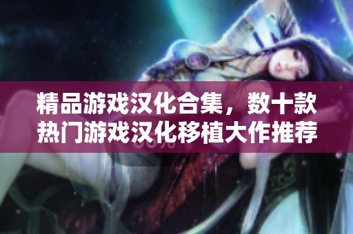 精品游戲漢化合集，數(shù)十款熱門游戲漢化移植大作推薦
