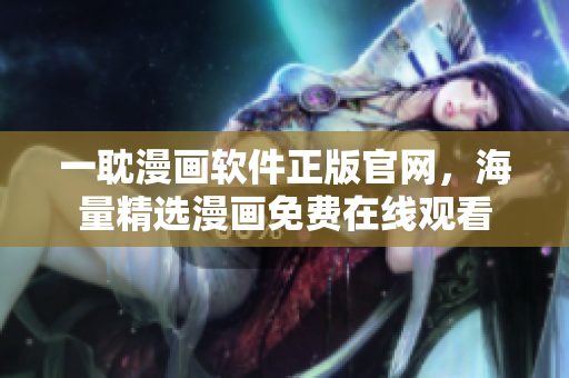 一耽漫畫軟件正版官網(wǎng)，海量精選漫畫免費在線觀看