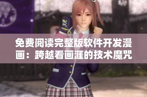 免費(fèi)閱讀完整版軟件開(kāi)發(fā)漫畫(huà)：跨越看畫(huà)涯的技術(shù)魔咒！