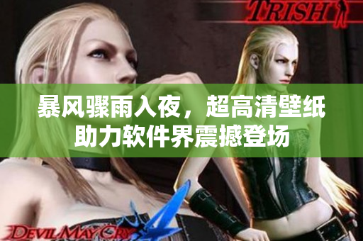 暴風(fēng)驟雨入夜，超高清壁紙助力軟件界震撼登場
