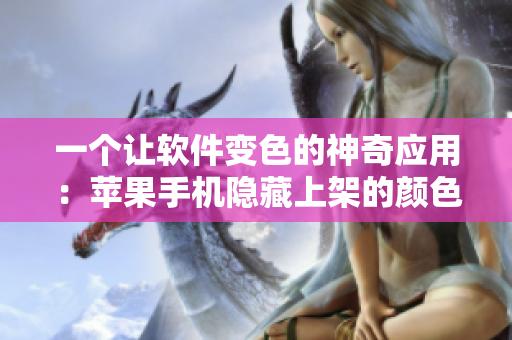 一個讓軟件變色的神奇應(yīng)用：蘋果手機(jī)隱藏上架的顏色偽裝工具