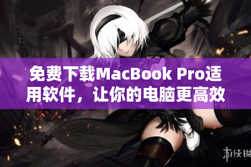 免費(fèi)下載MacBook Pro適用軟件，讓你的電腦更高效