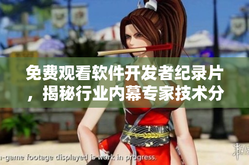 免費觀看軟件開發(fā)者紀(jì)錄片，揭秘行業(yè)內(nèi)幕專家技術(shù)分享
