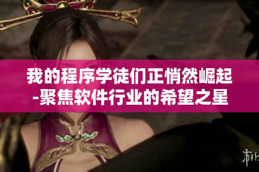我的程序?qū)W徒們正悄然崛起-聚焦軟件行業(yè)的希望之星 繪畫(huà)傳記