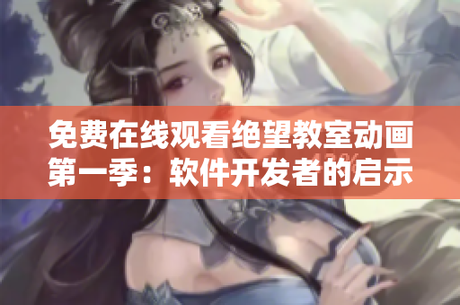 免費在線觀看絕望教室動畫第一季：軟件開發(fā)者的啟示錄