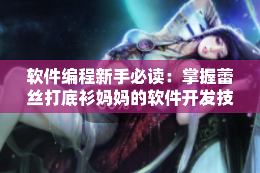 軟件編程新手必讀：掌握蕾絲打底衫媽媽的軟件開(kāi)發(fā)技巧