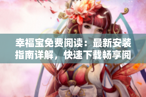 幸福寶免費(fèi)閱讀：最新安裝指南詳解，快速下載暢享閱讀樂趣