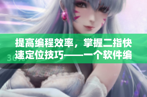 提高編程效率，掌握二指快速定位技巧——一個軟件編輯的分享