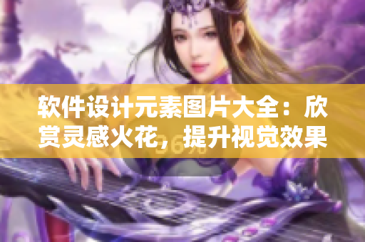 軟件設(shè)計(jì)元素圖片大全：欣賞靈感火花，提升視覺效果！