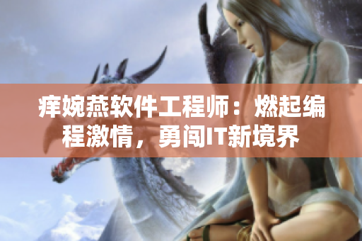 癢婉燕軟件工程師：燃起編程激情，勇闖IT新境界