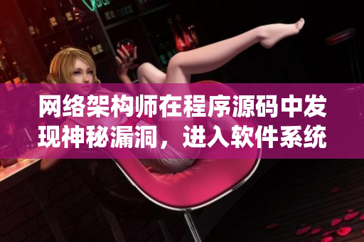 網(wǎng)絡(luò)架構(gòu)師在程序源碼中發(fā)現(xiàn)神秘漏洞，進(jìn)入軟件系統(tǒng)引起追蹤