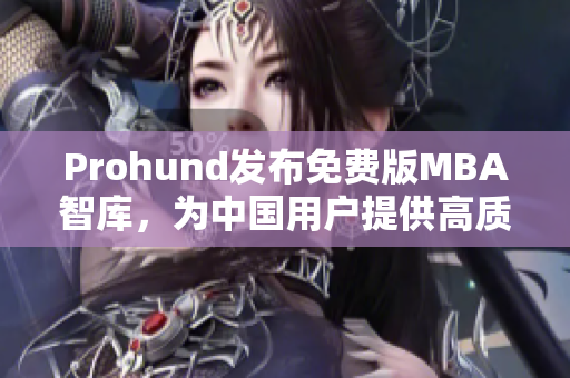 Prohund發(fā)布免費(fèi)版MBA智庫(kù)，為中國(guó)用戶提供高質(zhì)量商業(yè)教育資源