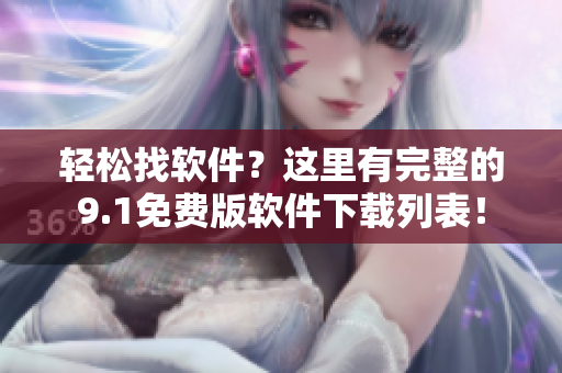 輕松找軟件？這里有完整的9.1免費(fèi)版軟件下載列表！