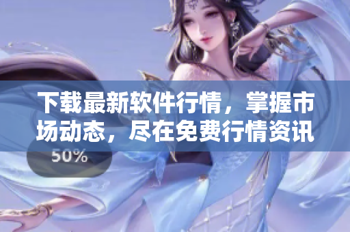 下載最新軟件行情，掌握市場(chǎng)動(dòng)態(tài)，盡在免費(fèi)行情資訊軟件頁(yè)面