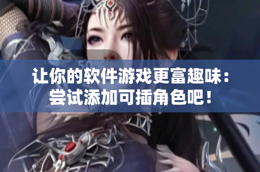 讓你的軟件游戲更富趣味：嘗試添加可插角色吧！