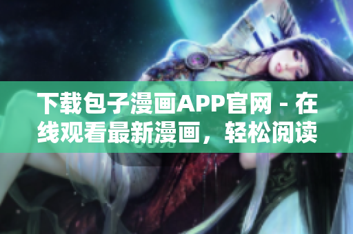 下載包子漫畫APP官網(wǎng) - 在線觀看最新漫畫，輕松閱讀無廣告