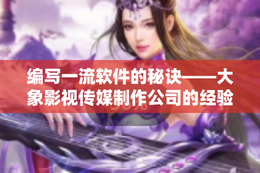 編寫一流軟件的秘訣——大象影視傳媒制作公司的經(jīng)驗(yàn)分享