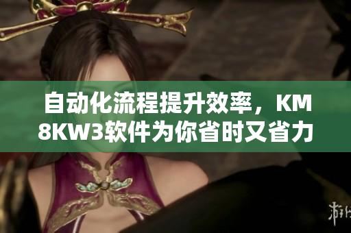 自動化流程提升效率，KM8KW3軟件為你省時又省力