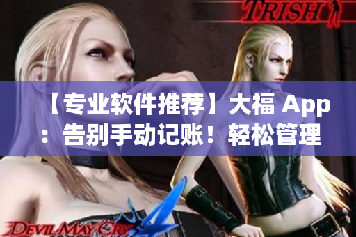 【專業(yè)軟件推薦】大福 App：告別手動(dòng)記賬！輕松管理個(gè)人財(cái)務(wù)