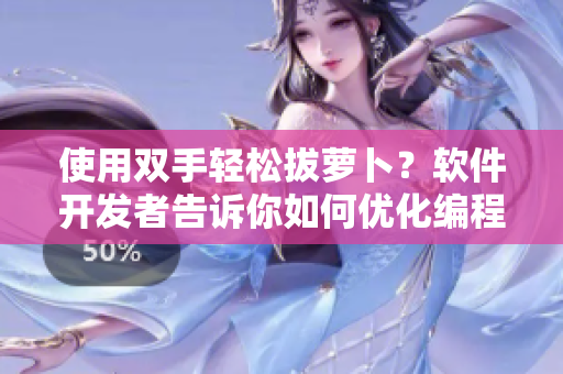 使用雙手輕松拔蘿卜？軟件開發(fā)者告訴你如何優(yōu)化編程效率