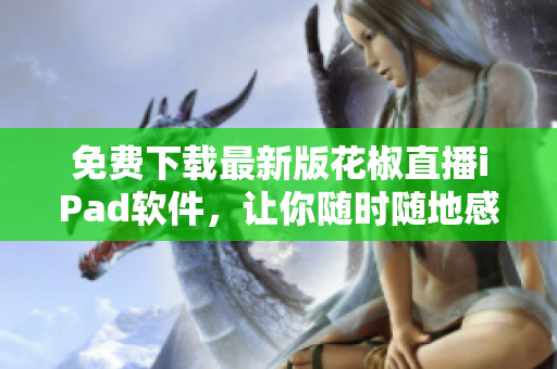 免費下載最新版花椒直播iPad軟件，讓你隨時隨地感受全新直播體驗
