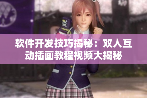 軟件開發(fā)技巧揭秘：雙人互動插畫教程視頻大揭秘