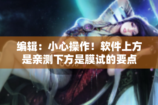 編輯：小心操作！軟件上方是親測下方是膜試的要點