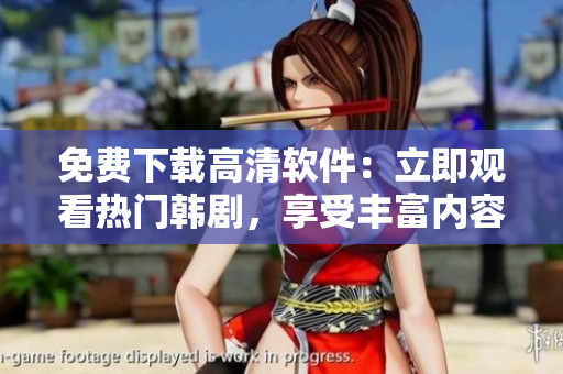 免費下載高清軟件：立即觀看熱門韓劇，享受豐富內容【十七歲軟件】