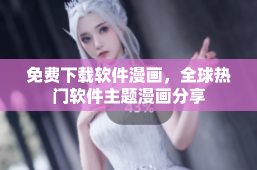 免費(fèi)下載軟件漫畫，全球熱門軟件主題漫畫分享