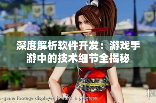 深度解析軟件開發(fā)：游戲手游中的技術(shù)細節(jié)全揭秘