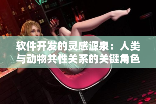 軟件開發(fā)的靈感源泉：人類與動(dòng)物共性關(guān)系的關(guān)鍵角色