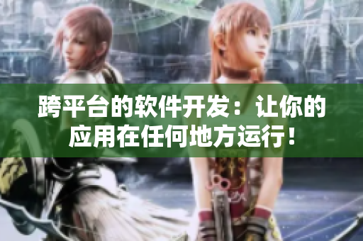 跨平臺的軟件開發(fā)：讓你的應(yīng)用在任何地方運(yùn)行！