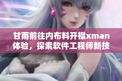 甘雨前往內(nèi)布料開襟xman體驗，探索軟件工程師新技能