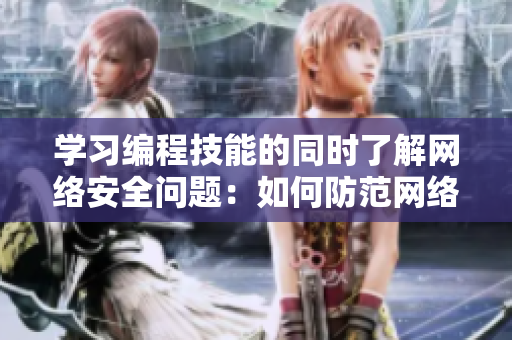 學習編程技能的同時了解網絡安全問題：如何防范網絡威脅