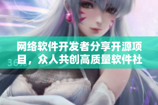 網(wǎng)絡(luò)軟件開發(fā)者分享開源項(xiàng)目，眾人共創(chuàng)高質(zhì)量軟件社區(qū)！