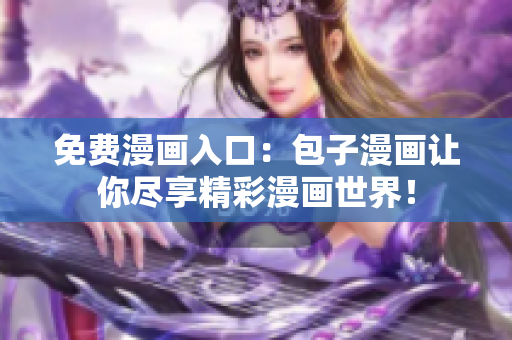 免費(fèi)漫畫入口：包子漫畫讓你盡享精彩漫畫世界！