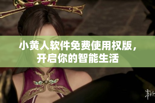 小黃人軟件免費(fèi)使用權(quán)版，開啟你的智能生活