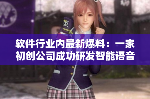 軟件行業(yè)內(nèi)最新爆料：一家初創(chuàng)公司成功研發(fā)智能語音識別技術(shù)！